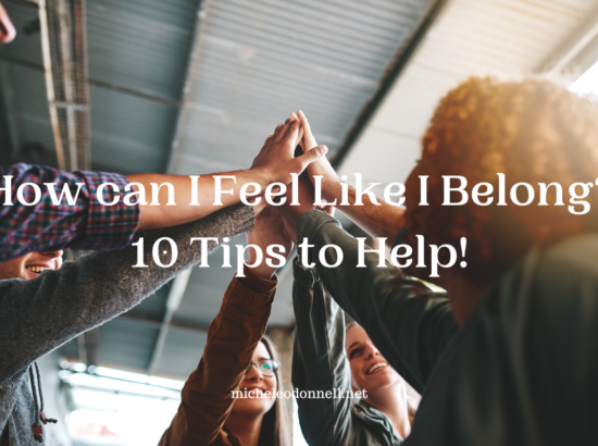 How Can I Feel Like I Belong? 10 Tips to Help!