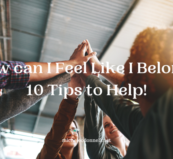 How Can I Feel Like I Belong? 10 Tips to Help!
