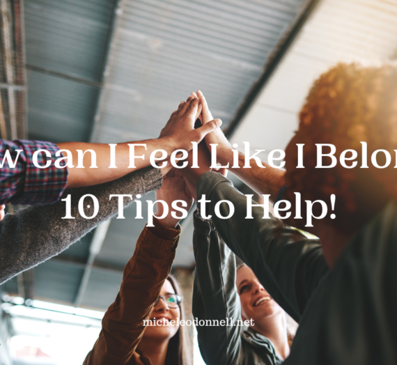 How Can I Feel Like I Belong? 10 Tips to Help!
  