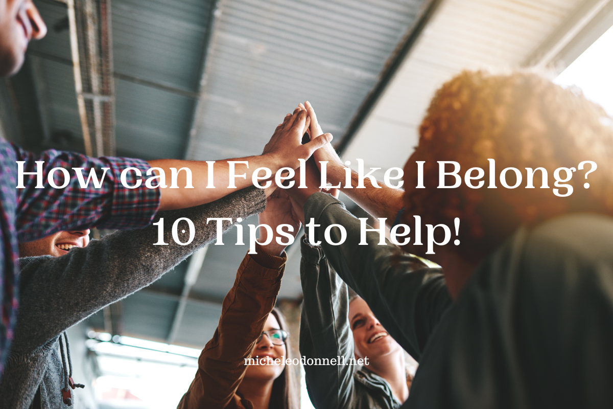 How can I feel like I belong? 10 Tips to help.